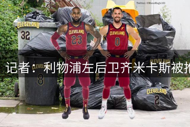 记者：利物浦左后卫齐米卡斯被推荐给尤文，但后者要先卖掉卡巴尔